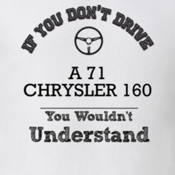 If You Dont Drive A 71 Chrysler 160 You Wouldn?T Understand Faded Look