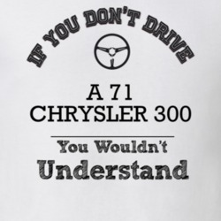 If You Dont Drive A 71 Chrysler 300 You Wouldn?T Understand Faded Look