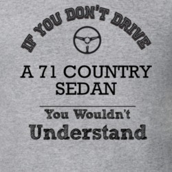 If You Dont Drive A 71 Country Sedan You Wouldn?T Understand Faded Loo