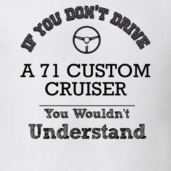 If You Dont Drive A 71 Custom Cruiser You Wouldn?T Understand Faded Lo