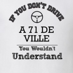 If You Dont Drive A 71 De Ville You Wouldn?T Understand Faded Look T S