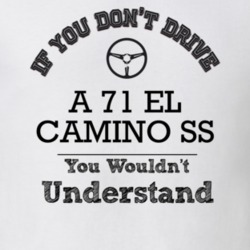 If You Dont Drive A 71 El Camino Ss You Wouldn?T Understand Faded Look