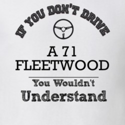 If You Dont Drive A 71 Fleetwood You Wouldn?T Understand Faded Look T 
