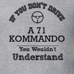 If You Dont Drive A 71 Kommando You Wouldn?T Understand Faded Look T S