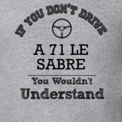 If You Dont Drive A 71 Le Sabre You Wouldn?T Understand Faded Look T S