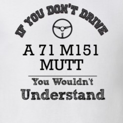 If You Dont Drive A 71 M151 Mutt You Wouldn?T Understand Faded Look T 