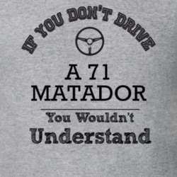 If You Dont Drive A 71 Matador You Wouldn?T Understand Faded Look T Sh