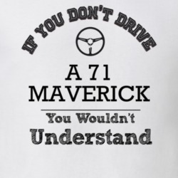 If You Dont Drive A 71 Maverick You Wouldn?T Understand Faded Look T S