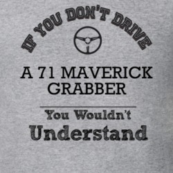 If You Dont Drive A 71 Maverick Grabber You Wouldn?T Understand Faded 