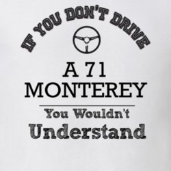 If You Dont Drive A 71 Monterey You Wouldn?T Understand Faded Look T S