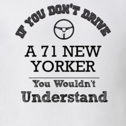 If You Dont Drive A 71 New Yorker You Wouldn?T Understand Faded Look T