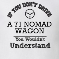 If You Dont Drive A 71 Nomad Wagon You Wouldn?T Understand Faded Look 