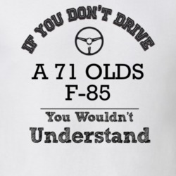 If You Dont Drive A 71 Olds F-85 You Wouldn?T Understand Faded Look T 