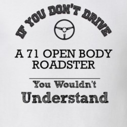 If You Dont Drive A 71 Open Body Roadster You Wouldn?T Understand Fade