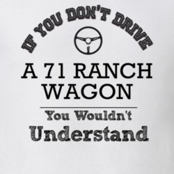 If You Dont Drive A 71 Ranch Wagon You Wouldn?T Understand Faded Look 