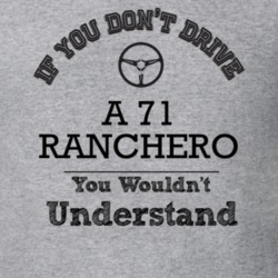 If You Dont Drive A 71 Ranchero You Wouldn?T Understand Faded Look T S