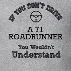 If You Dont Drive A 71 Roadrunner You Wouldn?T Understand Faded Look T