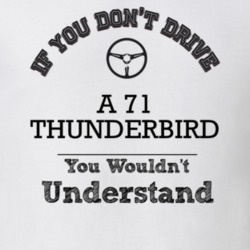 If You Dont Drive A 71 Thunderbird You Wouldn?T Understand Faded Look 