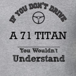 If You Dont Drive A 71 Titan You Wouldn?T Understand Faded Look T Shir