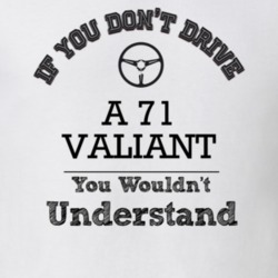 If You Dont Drive A 71 Valiant You Wouldn?T Understand Faded Look T Sh