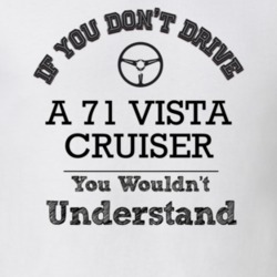 If You Dont Drive A 71 Vista Cruiser You Wouldn?T Understand Faded Loo