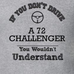 If You Dont Drive A 72 Challenger You Wouldn?T Understand Faded Look T
