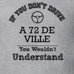 If You Dont Drive A 72 De Ville You Wouldn?T Understand Faded Look T S
