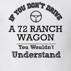 If You Dont Drive A 72 Ranch Wagon You Wouldn?T Understand Faded Look 