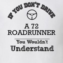 If You Dont Drive A 72 Roadrunner You Wouldn?T Understand Faded Look T
