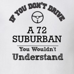 If You Dont Drive A 72 Suburban You Wouldn?T Understand Faded Look T S