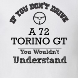 If You Dont Drive A 72 Torino Gt You Wouldn?T Understand Faded Look T 