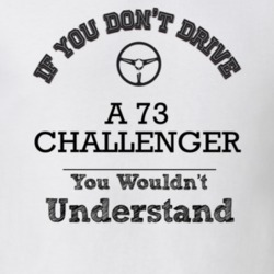 If You Dont Drive A 73 Challenger You Wouldn?T Understand Faded Look T