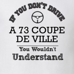 If You Dont Drive A 73 Coupe De Ville You Wouldn?T Understand Faded Lo