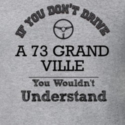 If You Dont Drive A 73 Grand Ville You Wouldn?T Understand Faded Look 
