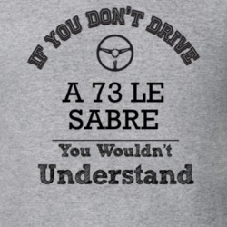 If You Dont Drive A 73 Le Sabre You Wouldn?T Understand Faded Look T S