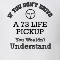 If You Dont Drive A 73 Life Pickup You Wouldn?T Understand Faded Look 