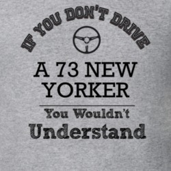If You Dont Drive A 73 New Yorker You Wouldn?T Understand Faded Look T