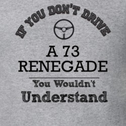 If You Dont Drive A 73 Renegade You Wouldn?T Understand Faded Look T S