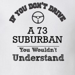 If You Dont Drive A 73 Suburban You Wouldn?T Understand Faded Look T S