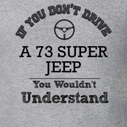 If You Dont Drive A 73 Super Jeep You Wouldn?T Understand Faded Look T