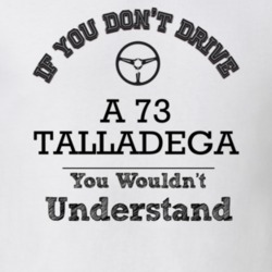 If You Dont Drive A 73 Talladega You Wouldn?T Understand Faded Look T 