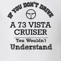 If You Dont Drive A 73 Vista Cruiser You Wouldn?T Understand Faded Loo