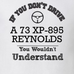 If You Dont Drive A 73 Xp-895 Reynolds You Wouldn?T Understand Faded L