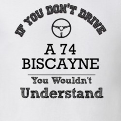 If You Dont Drive A 74 Biscayne You Wouldn?T Understand Faded Look T S