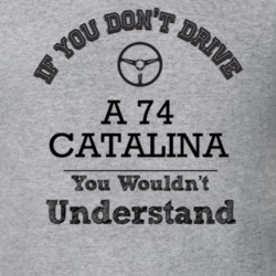 If You Dont Drive A 74 Catalina You Wouldn?T Understand Faded Look T S