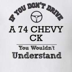 If You Dont Drive A 74 Chevy Ck You Wouldn?T Understand Faded Look T S