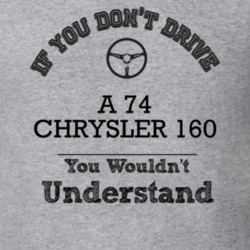If You Dont Drive A 74 Chrysler 160 You Wouldn?T Understand Faded Look
