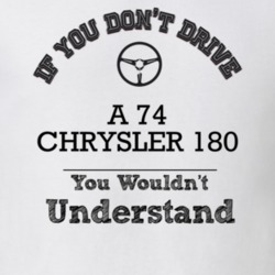 If You Dont Drive A 74 Chrysler 180 You Wouldn?T Understand Faded Look