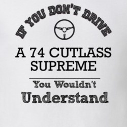If You Dont Drive A 74 Cutlass Supreme You Wouldn?T Understand Faded L