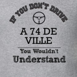 If You Dont Drive A 74 De Ville You Wouldn?T Understand Faded Look T S